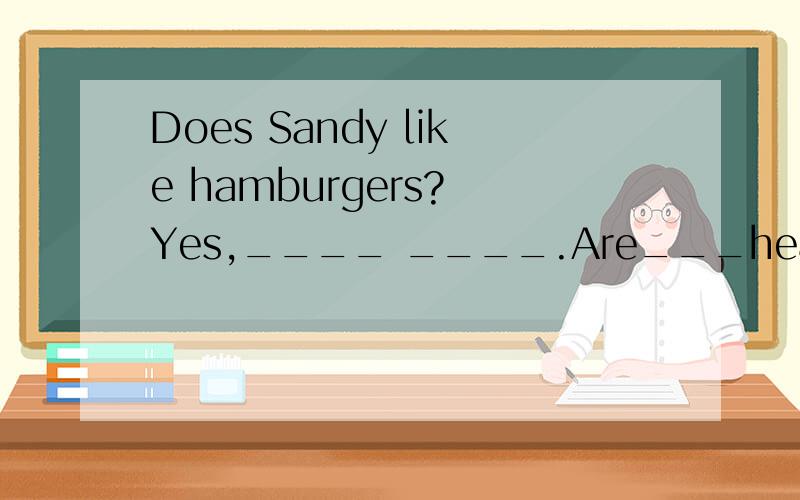 Does Sandy like hamburgers? Yes,____ ____.Are___healthy food