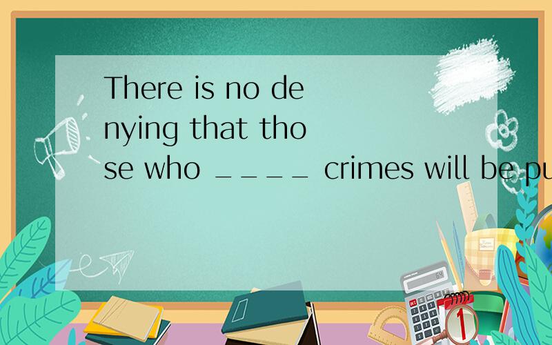 There is no denying that those who ____ crimes will be punis