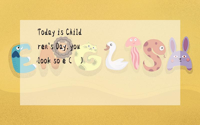 Today is Children's Day.you look so e( )