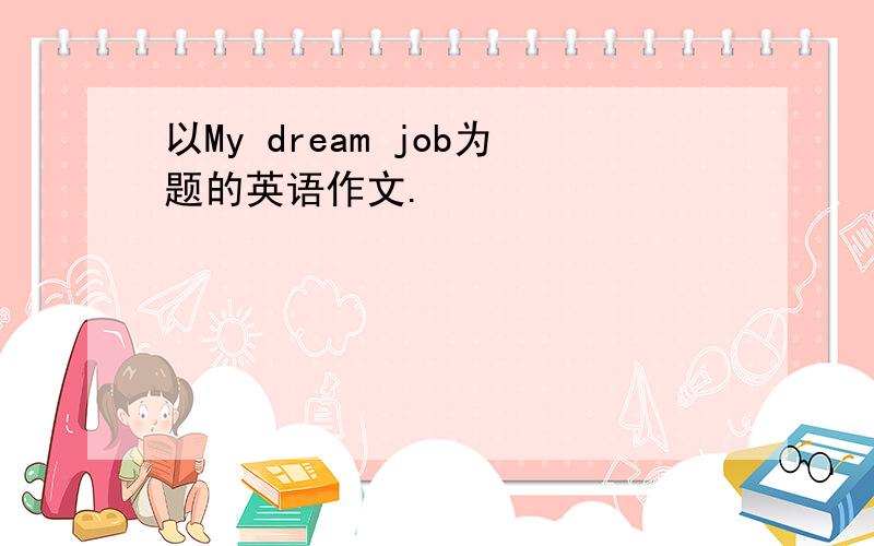 以My dream job为题的英语作文.