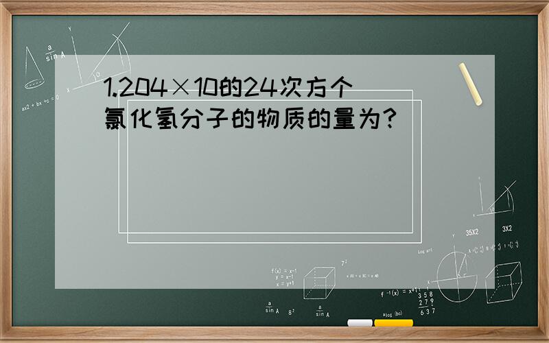 1.204×10的24次方个氯化氢分子的物质的量为?