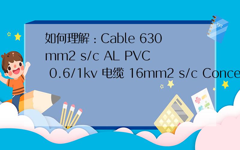 如何理解：Cable 630mm2 s/c AL PVC 0.6/1kv 电缆 16mm2 s/c Concentric