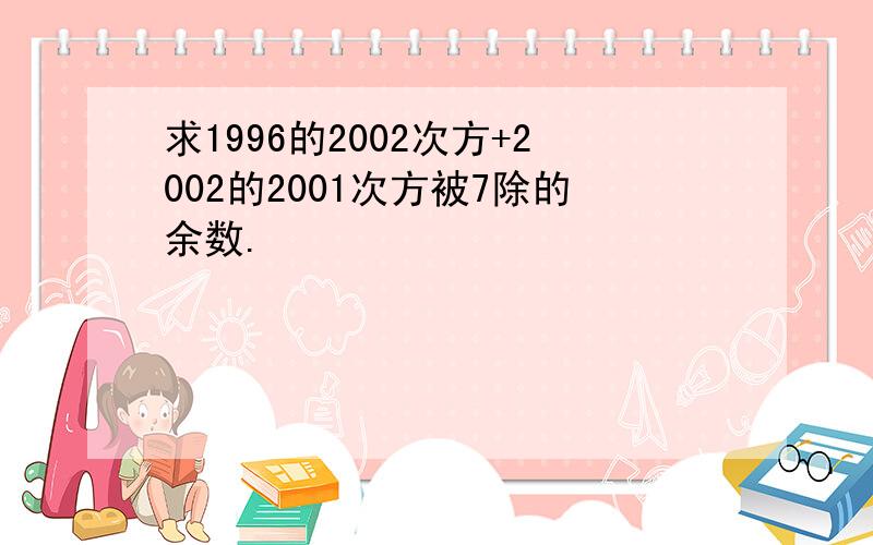 求1996的2002次方+2002的2001次方被7除的余数.