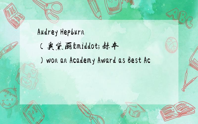 Audrey Hepburn（奥黛丽·赫本）won an Academy Award as Best Ac