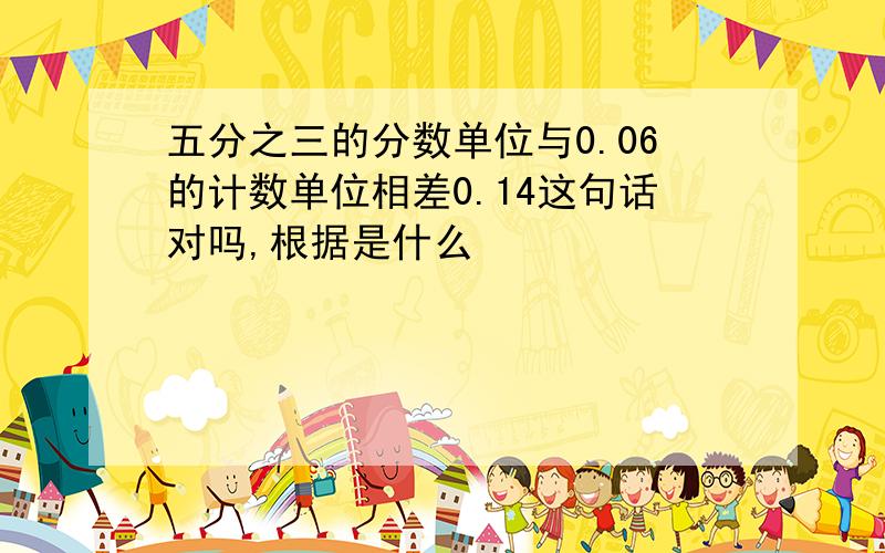 五分之三的分数单位与0.06的计数单位相差0.14这句话对吗,根据是什么