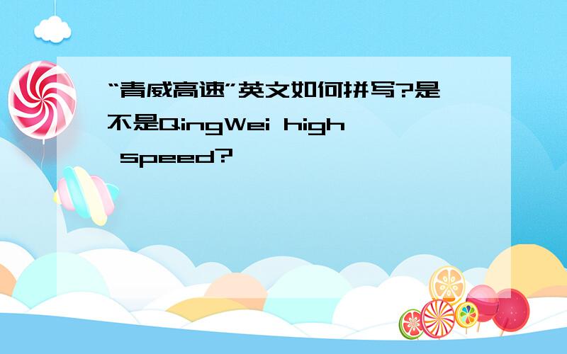 “青威高速”英文如何拼写?是不是QingWei high speed?