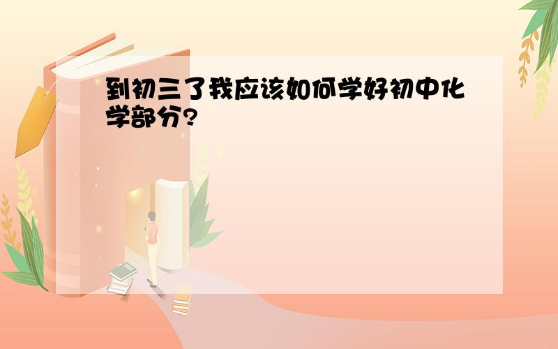 到初三了我应该如何学好初中化学部分?