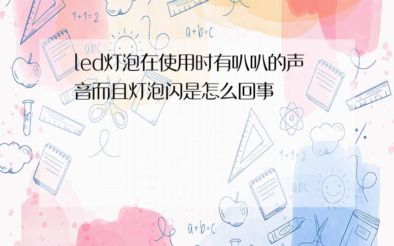 led灯泡在使用时有叭叭的声音而且灯泡闪是怎么回事