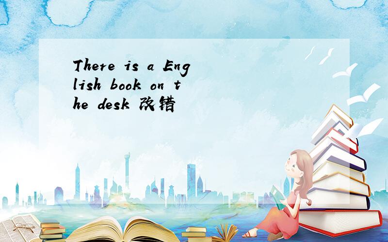 There is a English book on the desk 改错