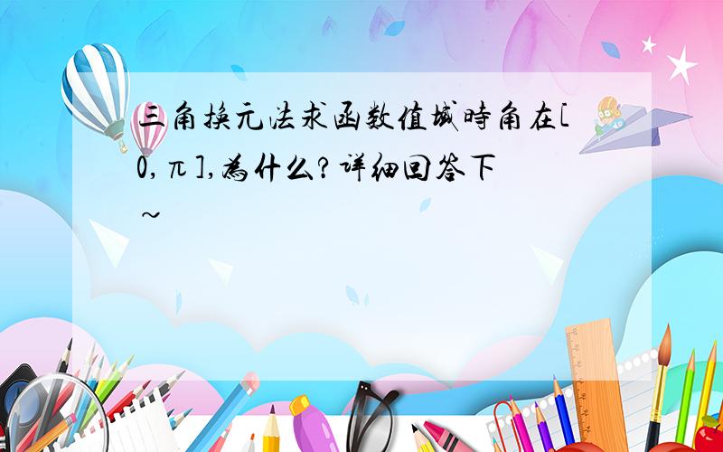 三角换元法求函数值域时角在[0,π],为什么?详细回答下~