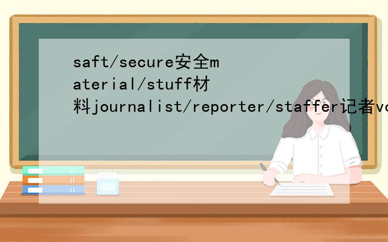 saft/secure安全material/stuff材料journalist/reporter/staffer记者vo