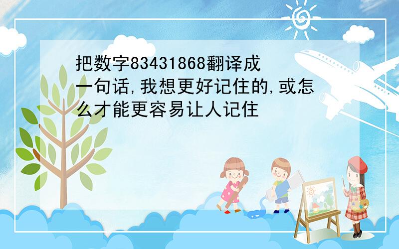 把数字83431868翻译成一句话,我想更好记住的,或怎么才能更容易让人记住