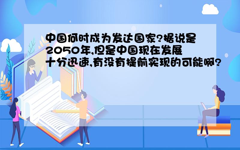 中国何时成为发达国家?据说是2050年,但是中国现在发展十分迅速,有没有提前实现的可能啊?