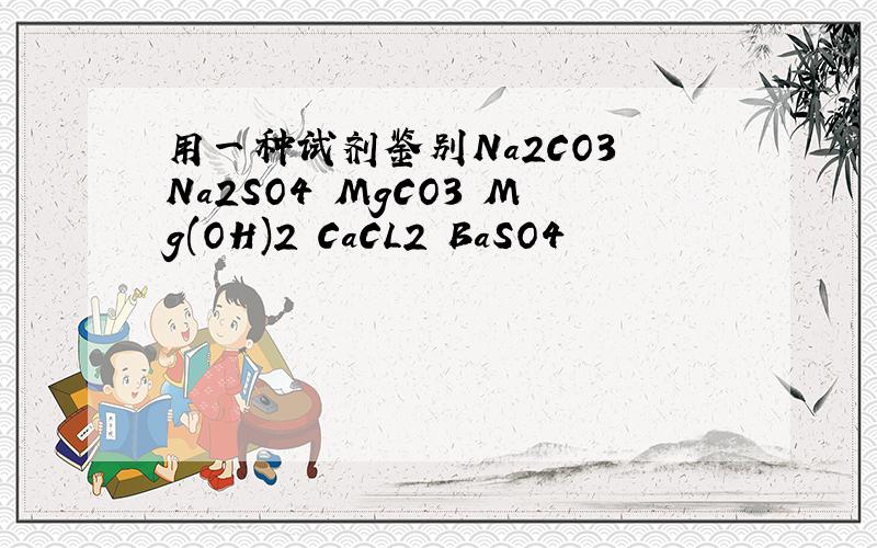 用一种试剂鉴别Na2CO3 Na2SO4 MgCO3 Mg(OH)2 CaCL2 BaSO4