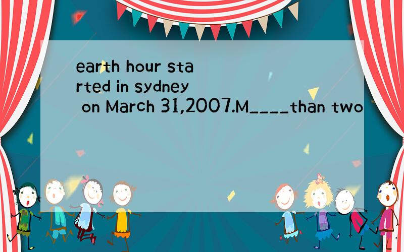 earth hour started in sydney on March 31,2007.M____than two