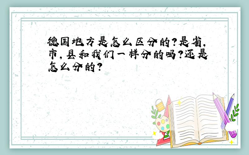 德国地方是怎么区分的?是省,市,县和我们一样分的吗?还是怎么分的?