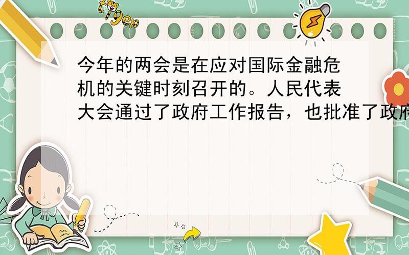 今年的两会是在应对国际金融危机的关键时刻召开的。人民代表大会通过了政府工作报告，也批准了政府应对金融危机的一揽子计划。温