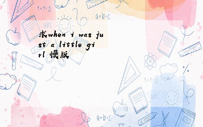 求when i was just a little girl 慢版