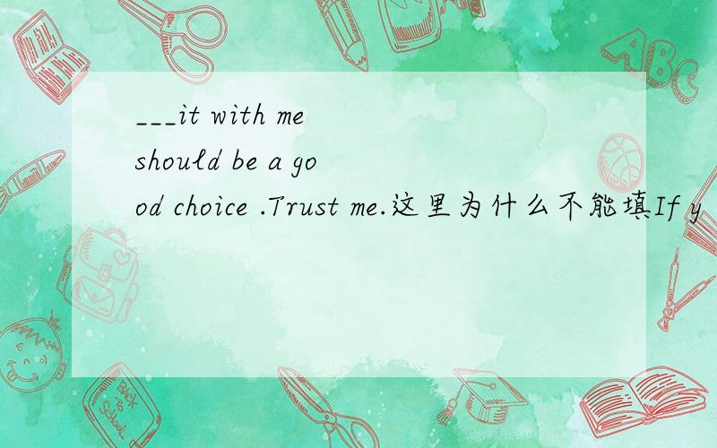 ___it with me should be a good choice .Trust me.这里为什么不能填If y