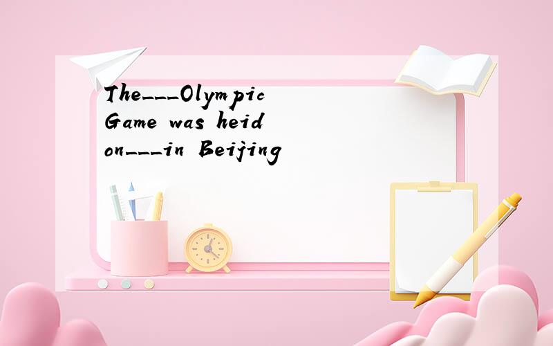 The___Olympic Game was heid on___in Beijing