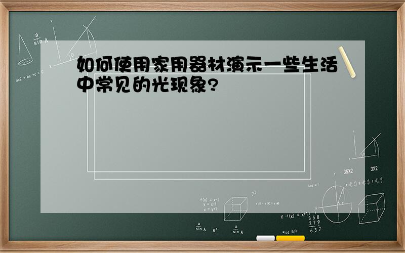 如何使用家用器材演示一些生活中常见的光现象?