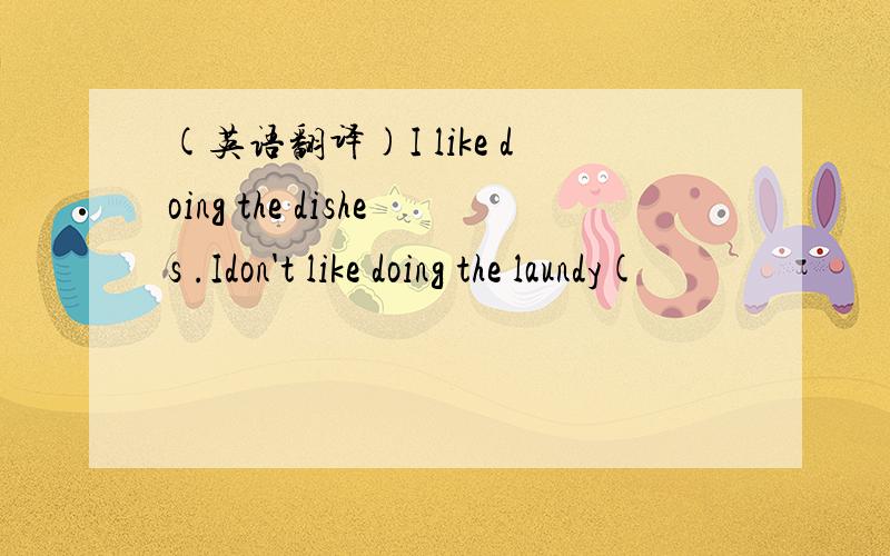 (英语翻译)I like doing the dishes .Idon't like doing the laundy(