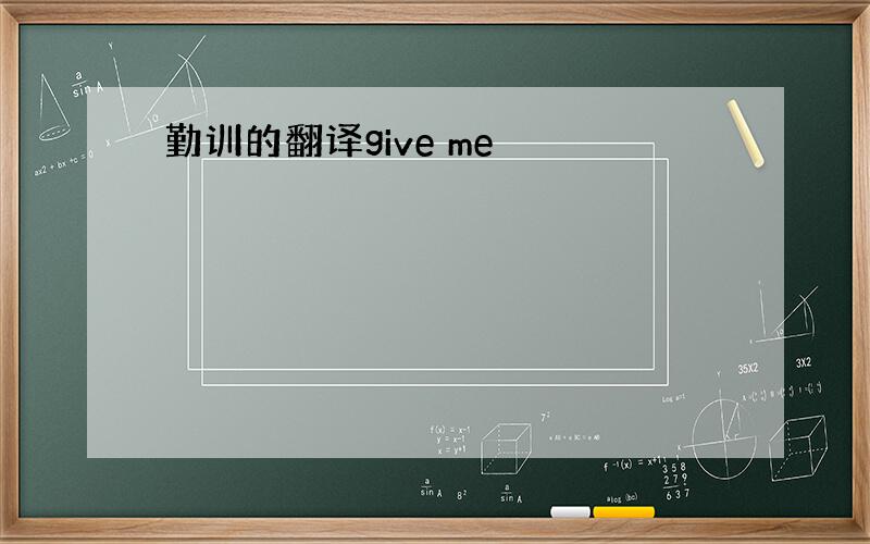 勤训的翻译give me