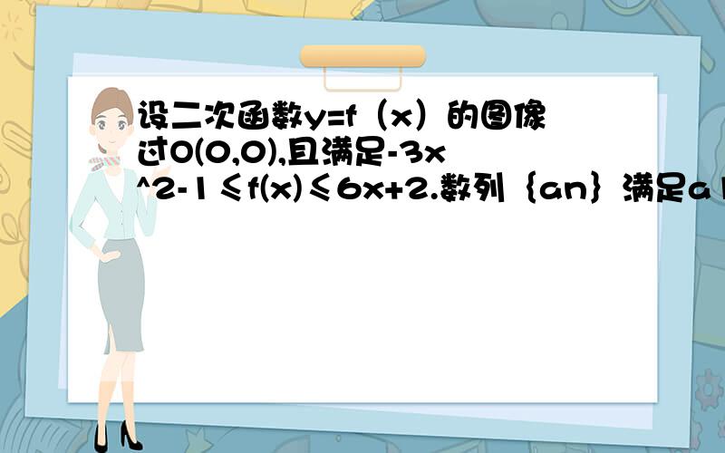 设二次函数y=f（x）的图像过O(0,0),且满足-3x^2-1≤f(x)≤6x+2.数列｛an｝满足a1=1/3,an