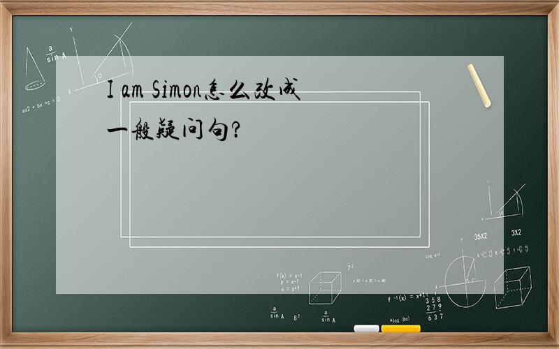 I am Simon怎么改成一般疑问句?