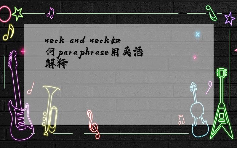 neck and neck如何paraphrase用英语解释