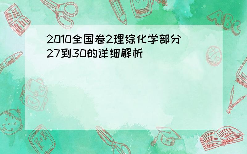 2010全国卷2理综化学部分27到30的详细解析