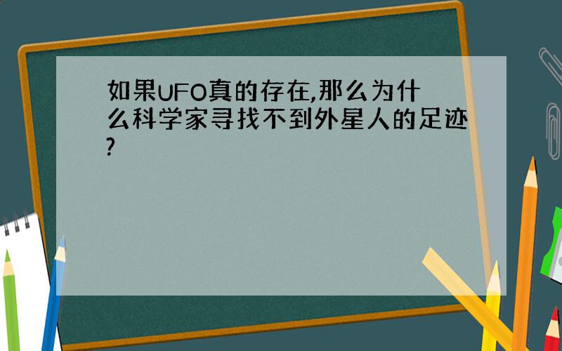 如果UFO真的存在,那么为什么科学家寻找不到外星人的足迹?