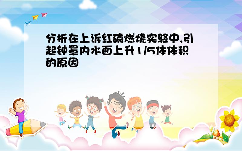 分析在上诉红磷燃烧实验中,引起钟罩内水面上升1/5体体积的原因