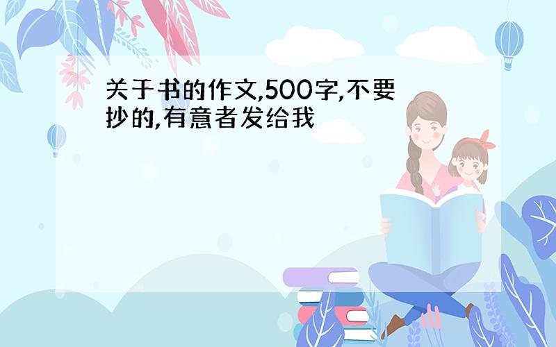 关于书的作文,500字,不要抄的,有意者发给我