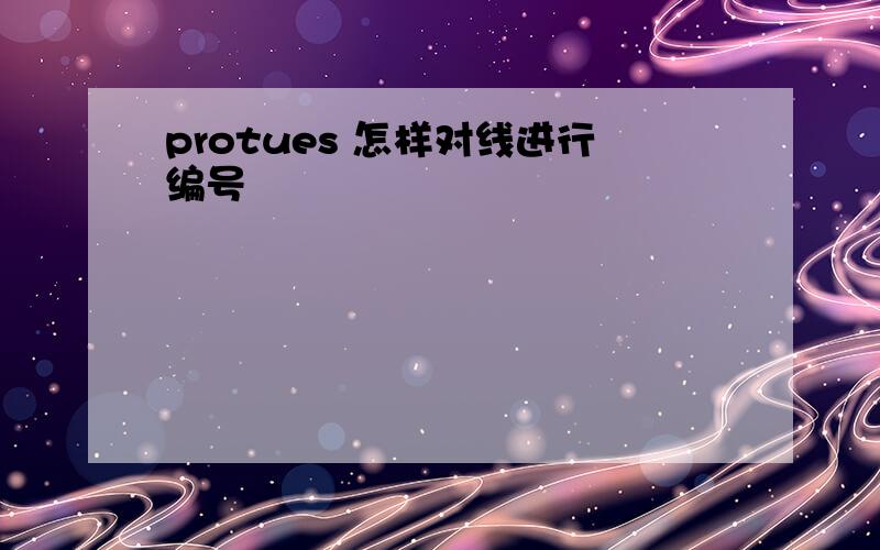 protues 怎样对线进行编号