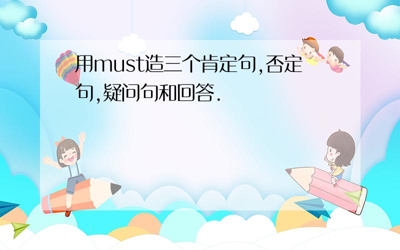 用must造三个肯定句,否定句,疑问句和回答.