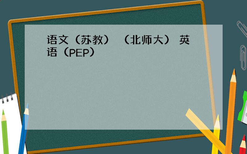 语文（苏教） （北师大） 英语（PEP）