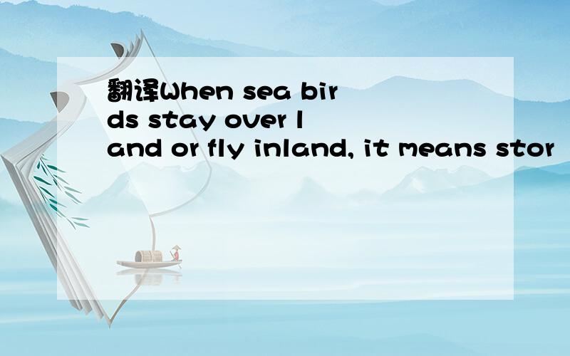 翻译When sea birds stay over land or fly inland, it means stor