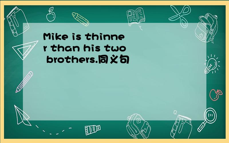 Mike is thinner than his two brothers.同义句