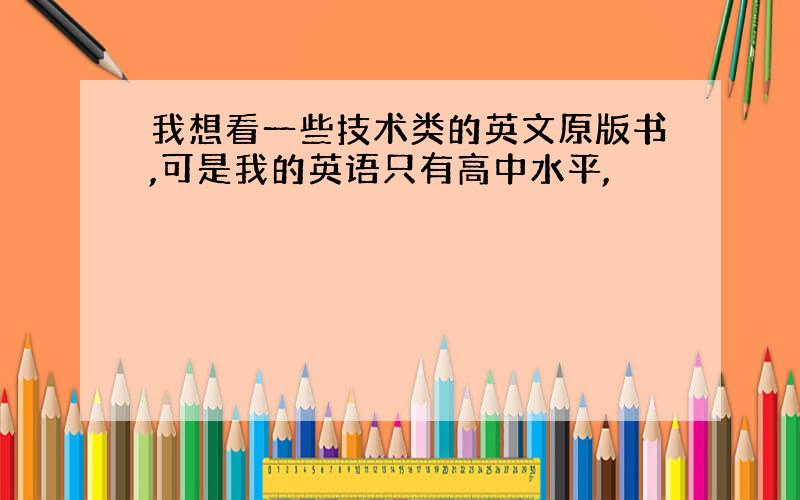 我想看一些技术类的英文原版书,可是我的英语只有高中水平,