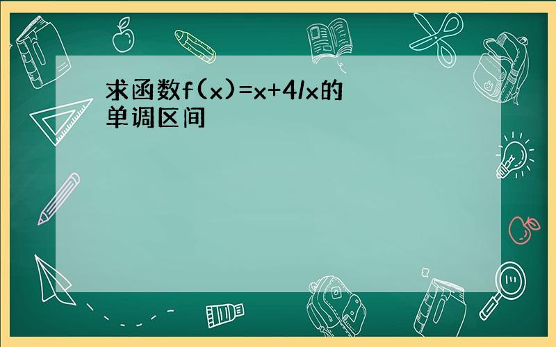 求函数f(x)=x+4/x的单调区间