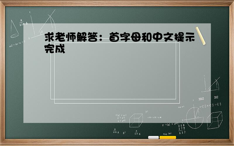 求老师解答：首字母和中文提示完成