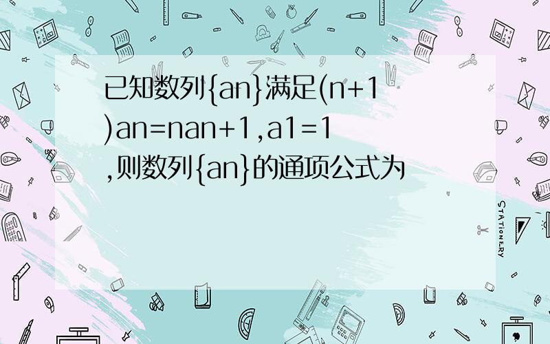 已知数列{an}满足(n+1)an=nan+1,a1=1,则数列{an}的通项公式为