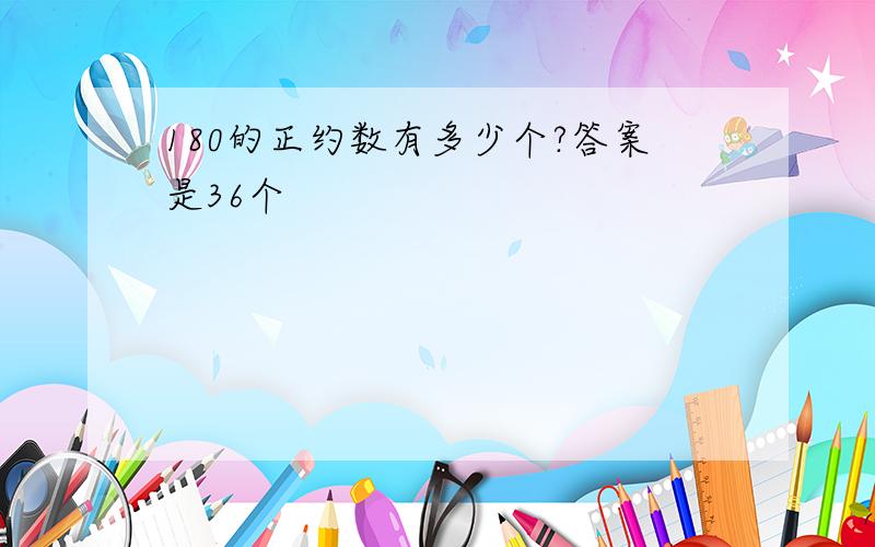 180的正约数有多少个?答案是36个