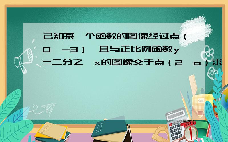 已知某一个函数的图像经过点（0,-3）,且与正比例函数y=二分之一x的图像交于点（2,a）求一次函数解析式