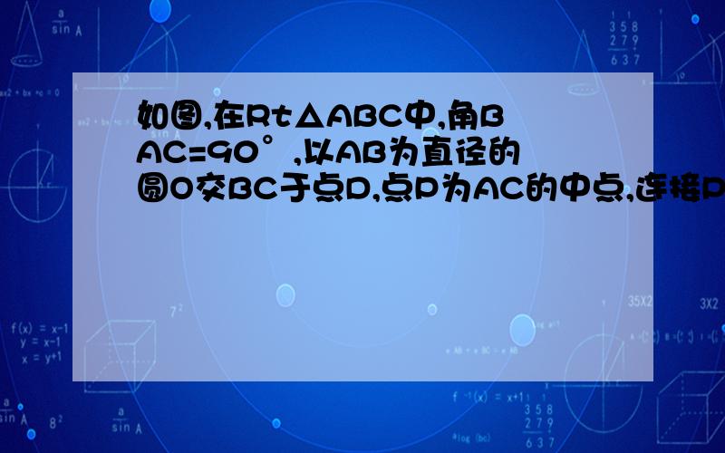 如图,在Rt△ABC中,角BAC=90°,以AB为直径的圆O交BC于点D,点P为AC的中点,连接PD