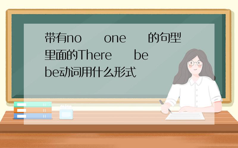 带有no　　one　　的句型里面的There　　be　　be动词用什么形式