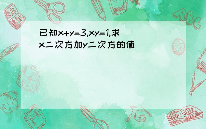 已知x+y=3,xy=1,求x二次方加y二次方的值