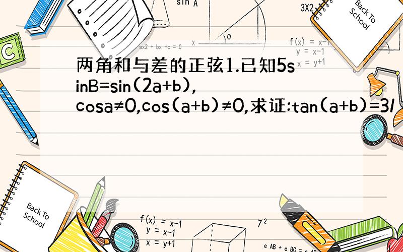 两角和与差的正弦1.已知5sinB=sin(2a+b),cosa≠0,cos(a+b)≠0,求证:tan(a+b)=3/