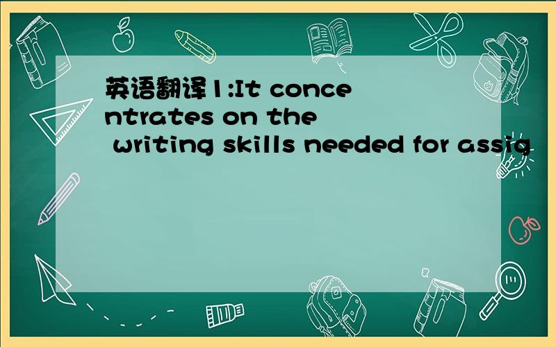 英语翻译1:It concentrates on the writing skills needed for assig